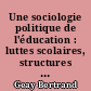 Une sociologie politique de l'éducation : luttes scolaires, structures institutionnelles et socialisation : mémoire en vue de l'habilitation à diriger des recherches