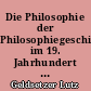 Die Philosophie der Philosophiegeschichte im 19. Jahrhundert : zur Wissenschaftstheorie der Philosophiegeschichtsschreibung und -betrachtung