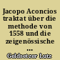 Jacopo Aconcios traktat über die methode von 1558 und die zeigenössische methoden-literatur : ein betrag zur entstehung der wissenschaftestheorie