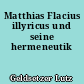 Matthias Flacius illyricus und seine hermeneutik
