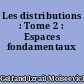 Les distributions : Tome 2 : Espaces fondamentaux