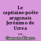 Le capitaine-poète aragonais Jerónimo de Urrea : sa vie et son oeuvre ou Chevalerie et Renaissance dans l'Espagne du XVIe siècle