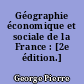 Géographie économique et sociale de la France : [2e édition.]