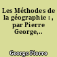Les Méthodes de la géographie : , par Pierre George,..