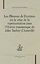 Les illusions de l'écriture ou La crise de la représentation dans l'oeuvre romanesque de Jules Barbey d'Aurevilly