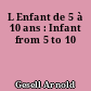 L Enfant de 5 à 10 ans : Infant from 5 to 10