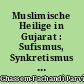 Muslimische Heilige in Gujarat : Sufismus, Synkretismus und Praxis im westlichen Indien