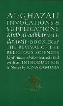 Invocations & supplications : Book IX of the revival of the religious sciences, Ihya ulum al-din = Kitab al-adhkar wal-daawat