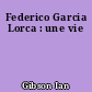 Federico Garcia Lorca : une vie