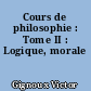 Cours de philosophie : Tome II : Logique, morale