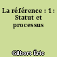 La référence : 1 : Statut et processus