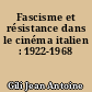 Fascisme et résistance dans le cinéma italien : 1922-1968