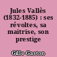 Jules Vallès (1832-1885) : ses révoltes, sa maitrise, son prestige
