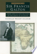 A life of Sir Francis Galton : from African exploration to the birth of Eugenics