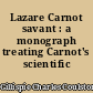 Lazare Carnot savant : a monograph treating Carnot's scientific work