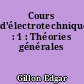 Cours d'électrotechnique : 1 : Théories générales