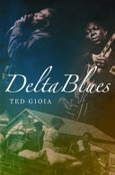Delta Blues : the life and times of the Mississipi masters who revolutionized American music