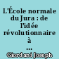 L'École normale du Jura : de l'idée révolutionnaire à nos jours