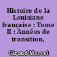 Histoire de la Louisiane française : Tome II : Années de transition, 1715-1717