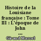 Histoire de la Louisiane française : Tome III : L'époque de John Law, 1717-1720