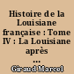 Histoire de la Louisiane française : Tome IV : La Louisiane après le système de Law, 1721-1723