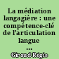 La médiation langagière : une compétence-clé de l'articulation langue 1, langue 2 et discipline de spécialité dans l'enseignement bilingue