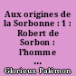 Aux origines de la Sorbonne : 1 : Robert de Sorbon : l'homme , le collège, les documents