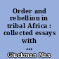 Order and rebellion in tribal Africa : collected essays with an autobiographical introd..