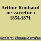 Arthur Rimbaud ne varietur : 1854-1871