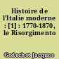 Histoire de l'Italie moderne : [1] : 1770-1870, le Risorgimento