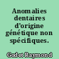 Anomalies dentaires d'origine génétique non spécifiques.
