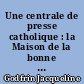 Une centrale de presse catholique : la Maison de la bonne presse et ses publications