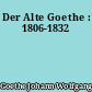 Der Alte Goethe : 1806-1832