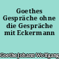 Goethes Gespräche ohne die Gespräche mit Eckermann