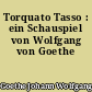 Torquato Tasso : ein Schauspiel von Wolfgang von Goethe