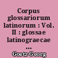 Corpus glossariorum latinorum : Vol. II : glossae latinograecae et graecolatinae : accedunt minora utriusque linguae glossaria