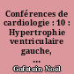 Conférences de cardiologie : 10 : Hypertrophie ventriculaire gauche, infarctus antéro-septal, tachycardies ventriculaires, physiopathologie de l'hypertension artérielle, persistance du canal artériel