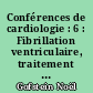 Conférences de cardiologie : 6 : Fibrillation ventriculaire, traitement de l'infarctus myocardique récent, névropathies hypertensives, troubles du rythme et de la jonction auriculo-ventriculaire, coeur et myxoedeme