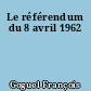 Le référendum du 8 avril 1962