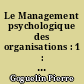 Le Management psychologique des organisations : 1 : L'Homme et les organisations, synergie ou conflit ?
