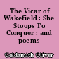 The Vicar of Wakefield : She Stoops To Conquer : and poems