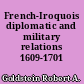 French-Iroquois diplomatic and military relations 1609-1701