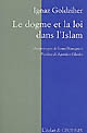 Le dogme et la loi dans l'Islam : histoire du développement dogmatique et juridique de la religion musulmane