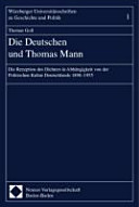 Die Deutschen und Thomas Mann : die Rezeption des Dichters in Abhängigkeit von der politischen Kultur Deutschlands 1898-1955