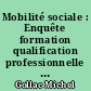 Mobilité sociale : Enquête formation qualification professionnelle de 1985
