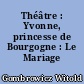 Théâtre : Yvonne, princesse de Bourgogne : Le Mariage