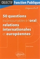 50 questions incontournables à l'oral : relations internationales et européennes : categories A et B