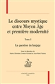 Le discours mystique entre Moyen âge et première modernité : Tome I : La question du langage