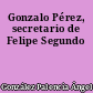Gonzalo Pérez, secretario de Felipe Segundo