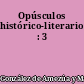 Opúsculos histórico-literarios : 3